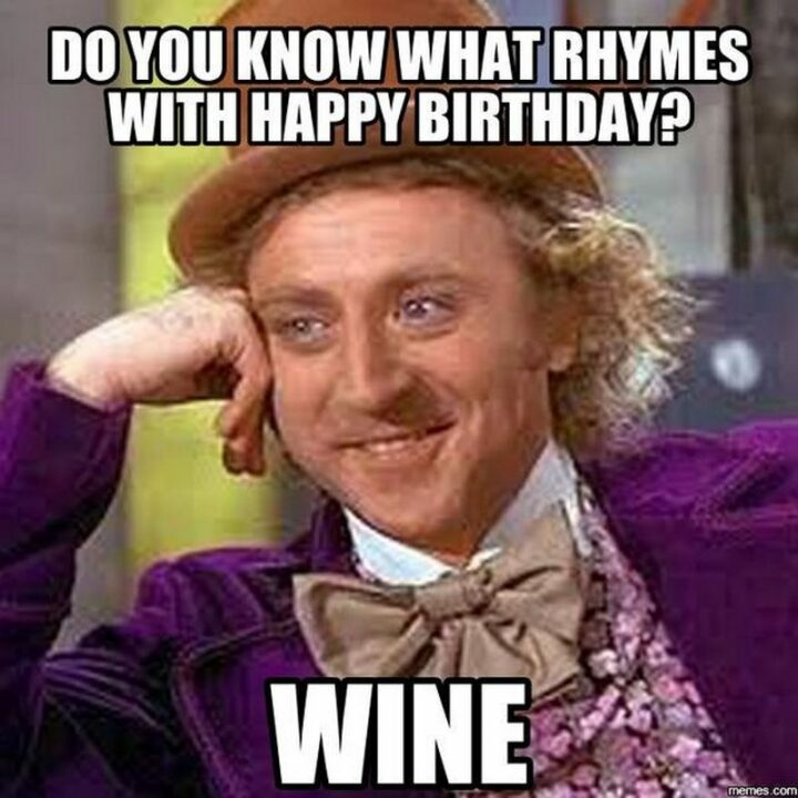 77 Friendship Happy Birthday Memes for Best Friends - "Do you know what rhymes with a happy birthday? Wine."