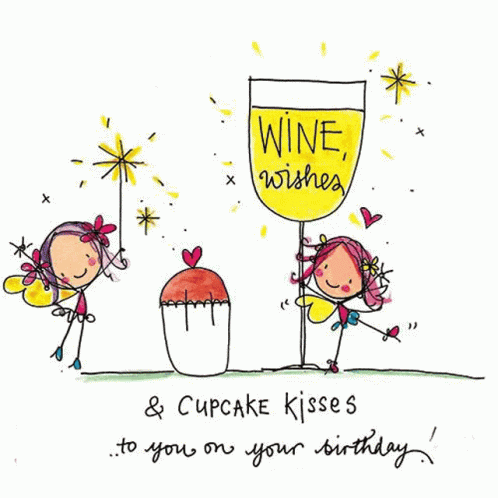 "Wine wishes and cupcake kisses...To you on your birthday!"