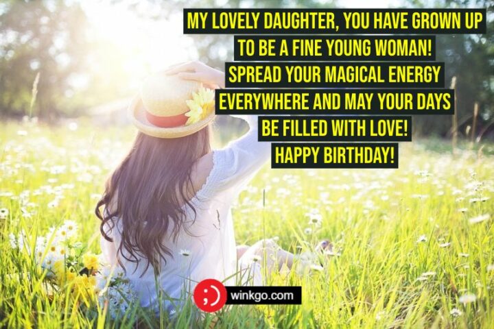 My lovely daughter, you have grown up to be a fine young woman! Spread your magical energy everywhere and may your days be filled with love! Happy birthday!