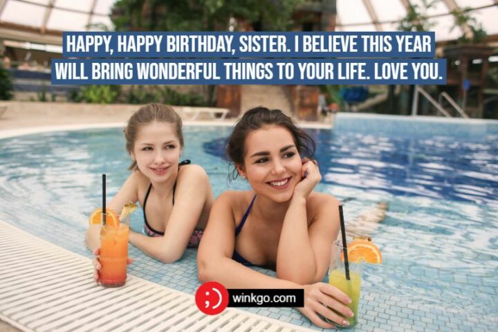 37 Heartfelt Birthday Wishes for Sisters - "Happy, happy birthday, sister. I believe this year will bring wonderful things to your life. Love you."