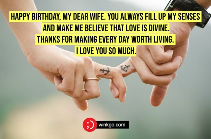 "Happy birthday, my dear wife. You always fill up my senses and make me believe that love is divine. Thanks for making every day worth living. I love you so much."