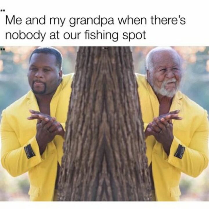 69 Clean Memes - "Me and my grandpa when there's nobody at our fishing spot."
