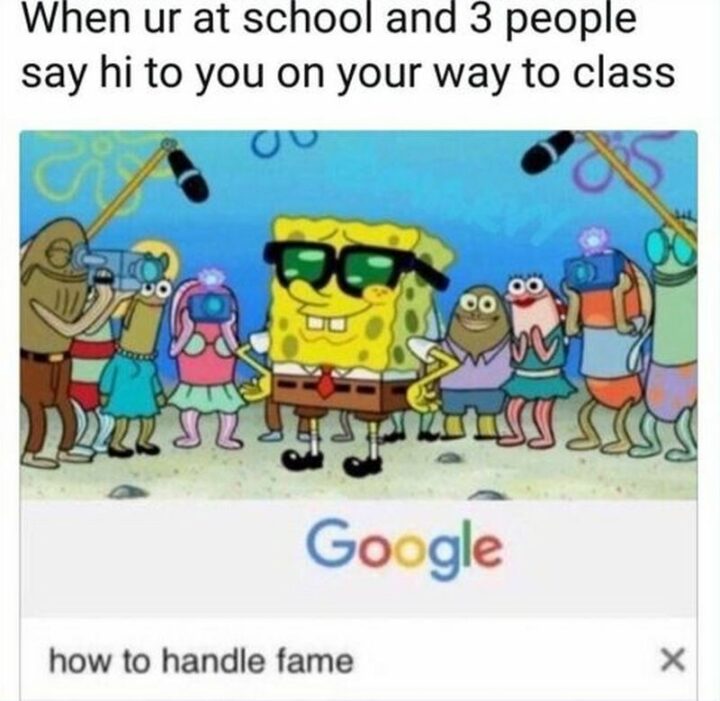 69 Clean Memes - "When ur at school and 3 people say hi to you on your way to class. How to handle fame."