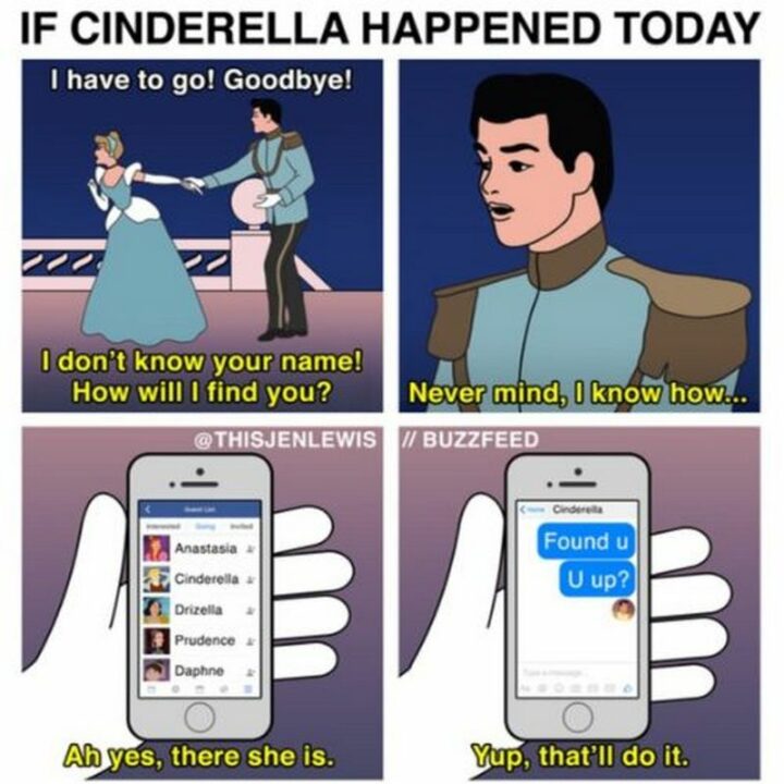 69 Clean Memes - "If Cinderella happened today: I have to go! Goodbye! I don't know your name! How will I find you? Never mind, I know how...Ah yes, there she is. Yup, that'll do it."