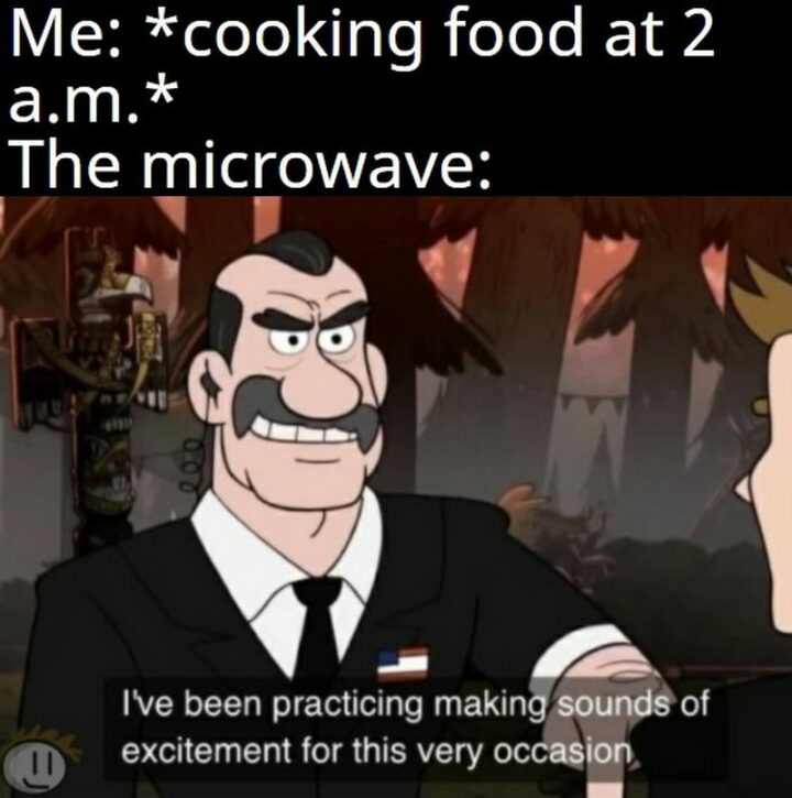 69 Clean Memes - "Me: *Cooking food at 2 am* The microwave: I've been practicing making sounds of excitement for this very occasion."