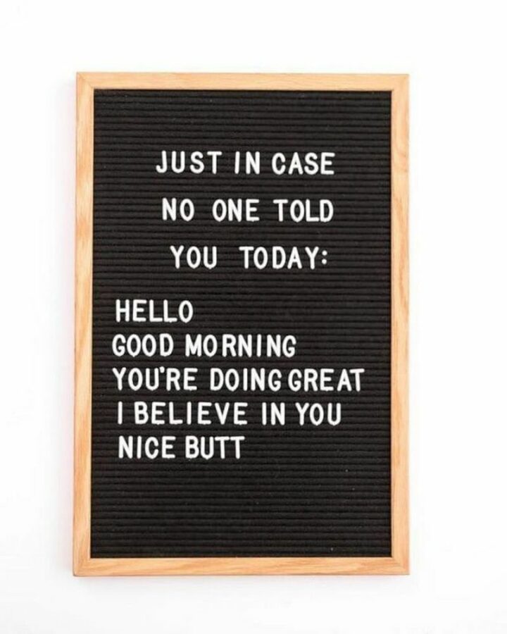 "Just in case no one told you today: Hello. Good morning. You're doing great. I believe in you. Nice butt."