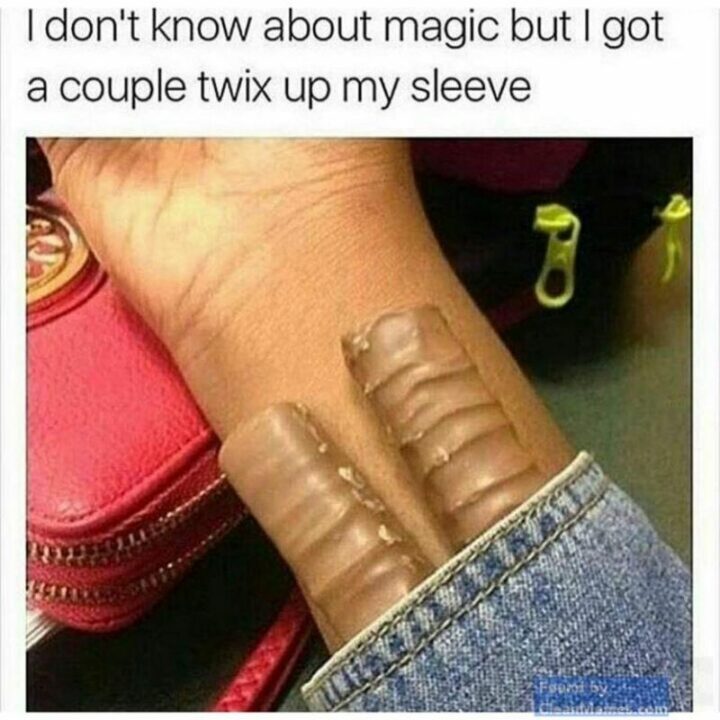 "I don't know about magic but I got a couple of Twix up my sleeve."
