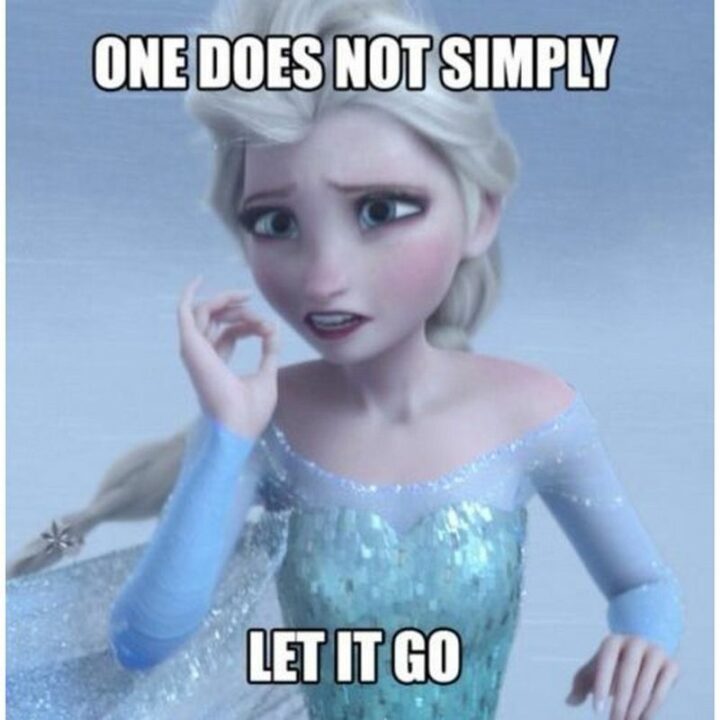 "One does not simply let it go."