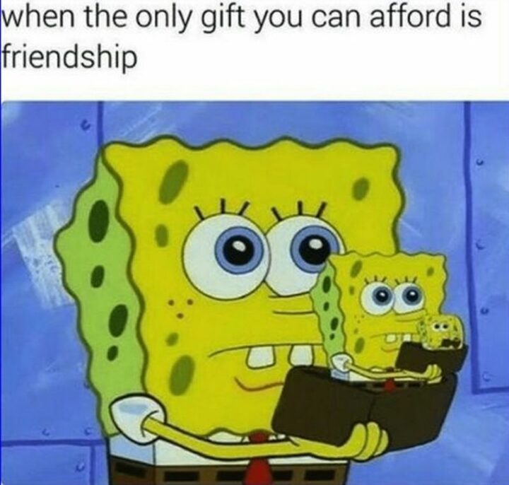 "When the only gift you can afford is friendship."