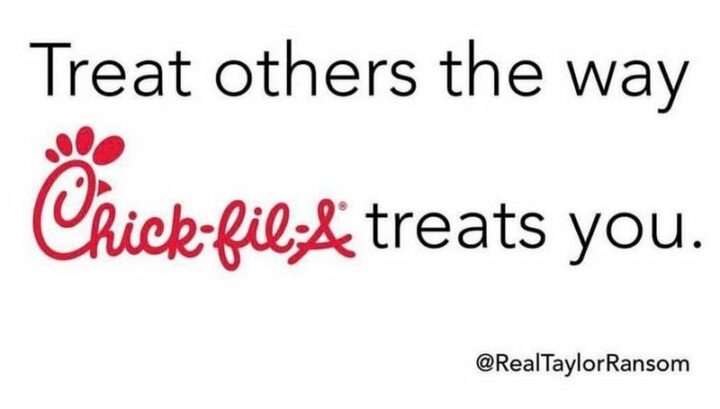 "Treat others the way Chick-fil-A treats you."