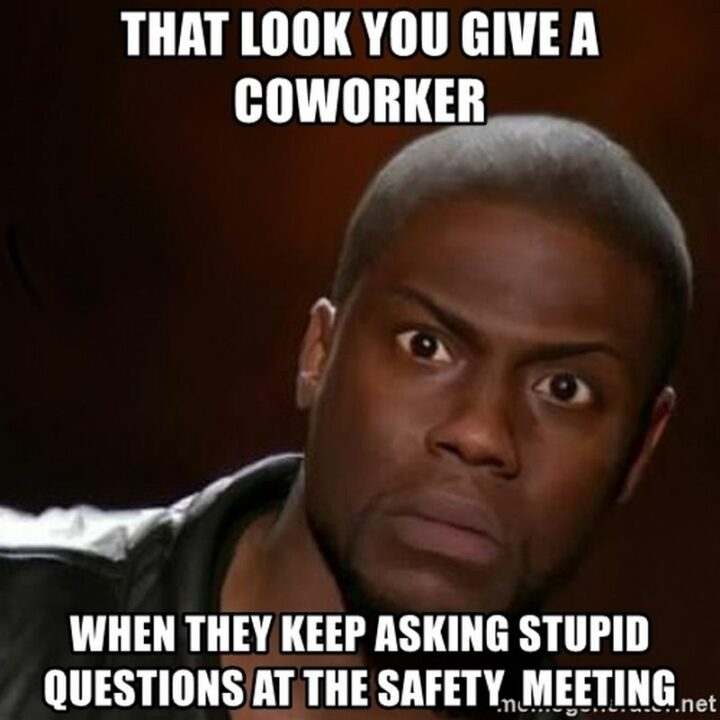 "That look you give an annoying coworker when they keep asking stupid questions at the safety meeting."