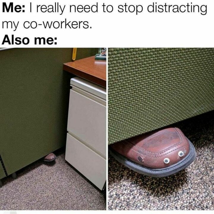 "Me: I really need to stop distracting my coworkers or work friends. Also me:"