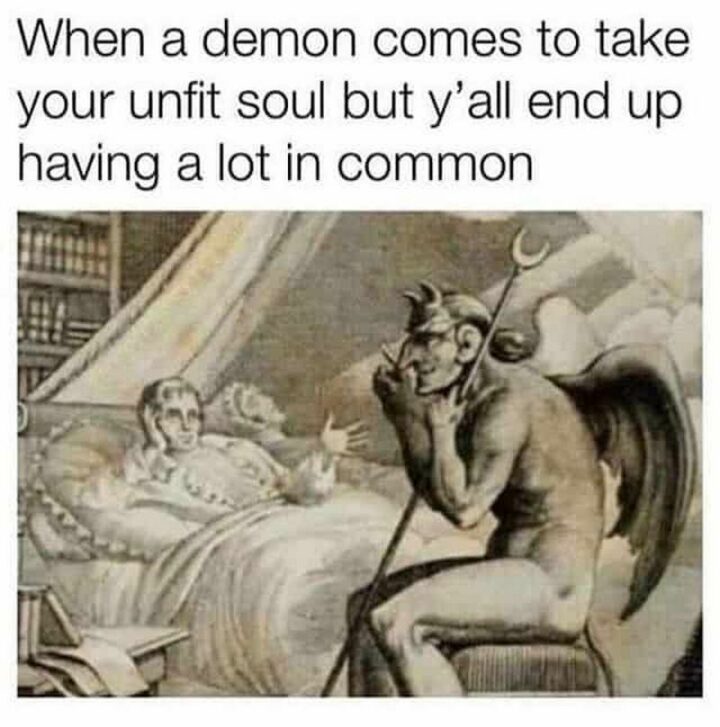 55 Dark Memes - "When a demon comes to take your unfit soul but y'all end up having a lot in common."