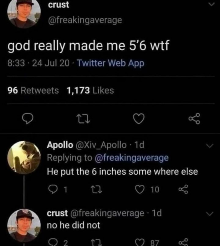 55 Dark Memes - "God really made me 5'6 WTF. He put the 6 inches somewhere else. No, he did not."