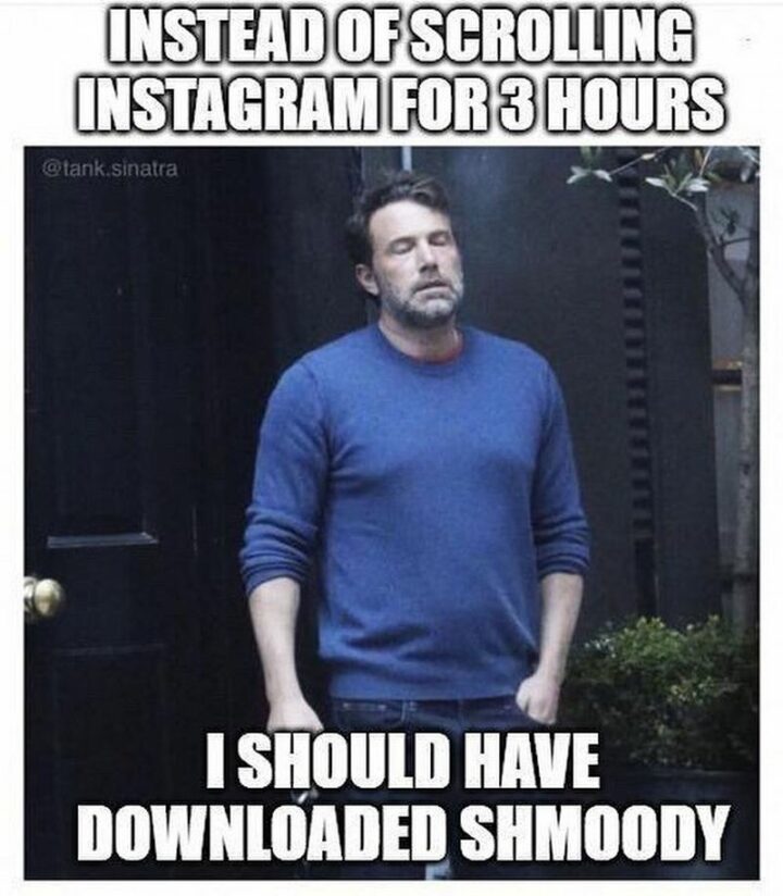 "Instead of scrolling Instagram for 3 hours, I should have downloaded Shmoody."