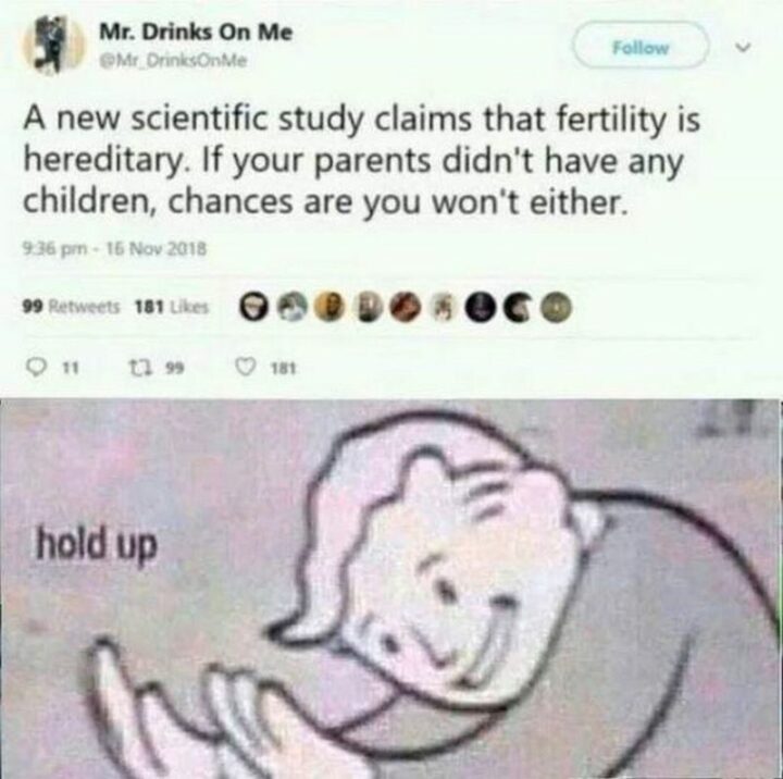 "A new scientific study claims that fertility is hereditary. If your parents didn't have any children, chances are you won't either. Hold up."