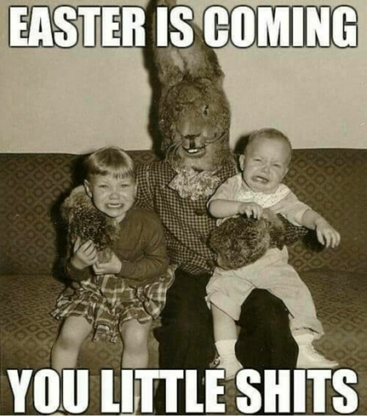 "Easter is coming you little [censored]."