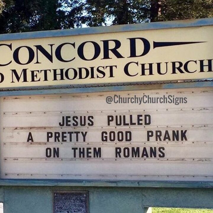 "Jesus pulled a pretty good prank on them Romans."