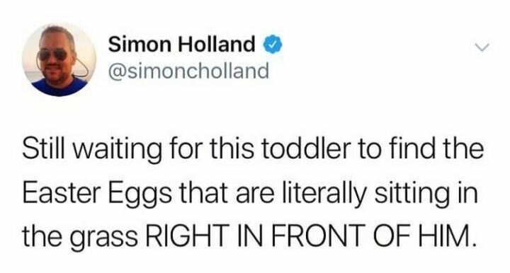 "Still waiting for this toddler to find the Easter eggs that are literally sitting in the grass right in front of him."