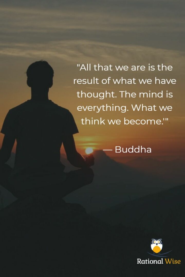 "All that we are is the result of what we have thought." - Buddha
