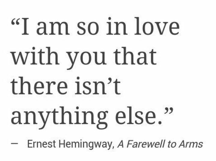 47 Best Girlfriend Quotes - "I am so in love with you that there isn’t anything else." - Ernest Hemingway