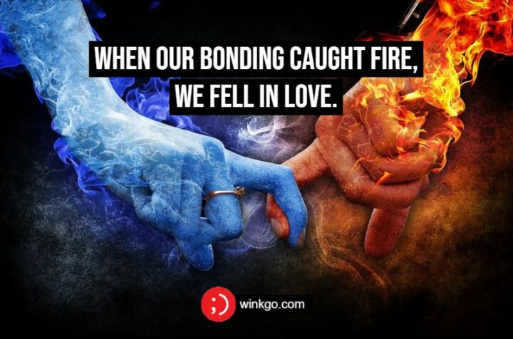 "When our bonding caught fire, we fell in love."