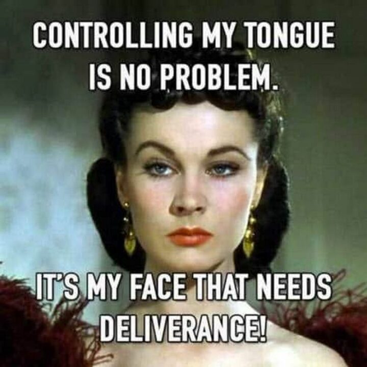 41 Funny I Hate My Job Memes - "Controlling my tongue is no problem. It's my face that needs deliverance!"