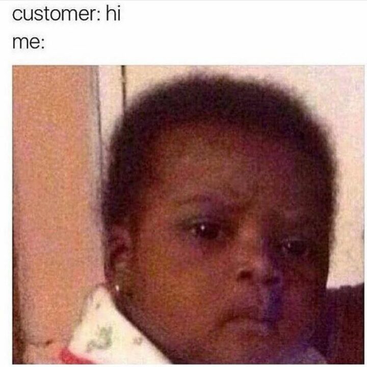 41 Funny I Hate My Job Memes - "Customer: Hi. Me:"