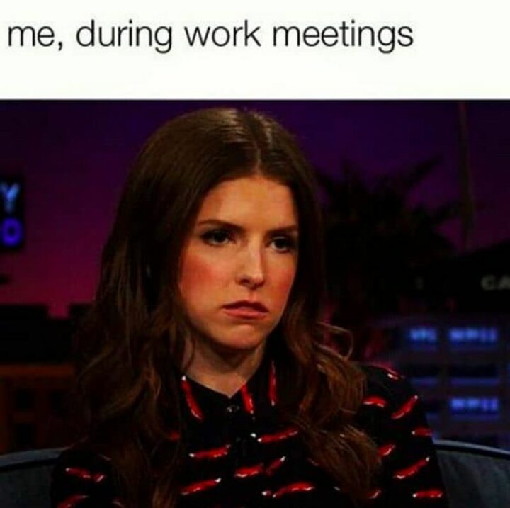 "Me, during work meetings."