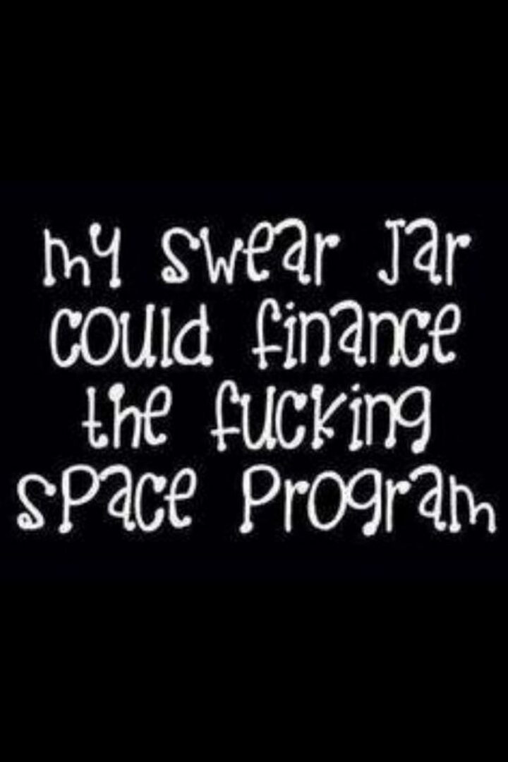 "My swear jar could finance the [censored] space program."