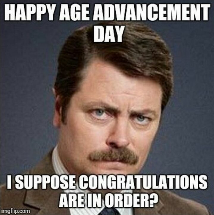 101 Inappropriate Birthday Memes - "Happy age advancement day. I suppose congratulations are in order?"