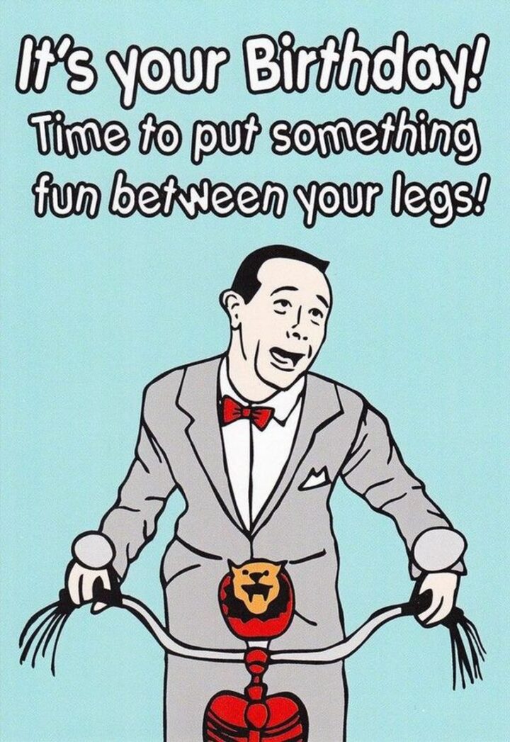 "It's your birthday! Time to put something fun between your legs!"