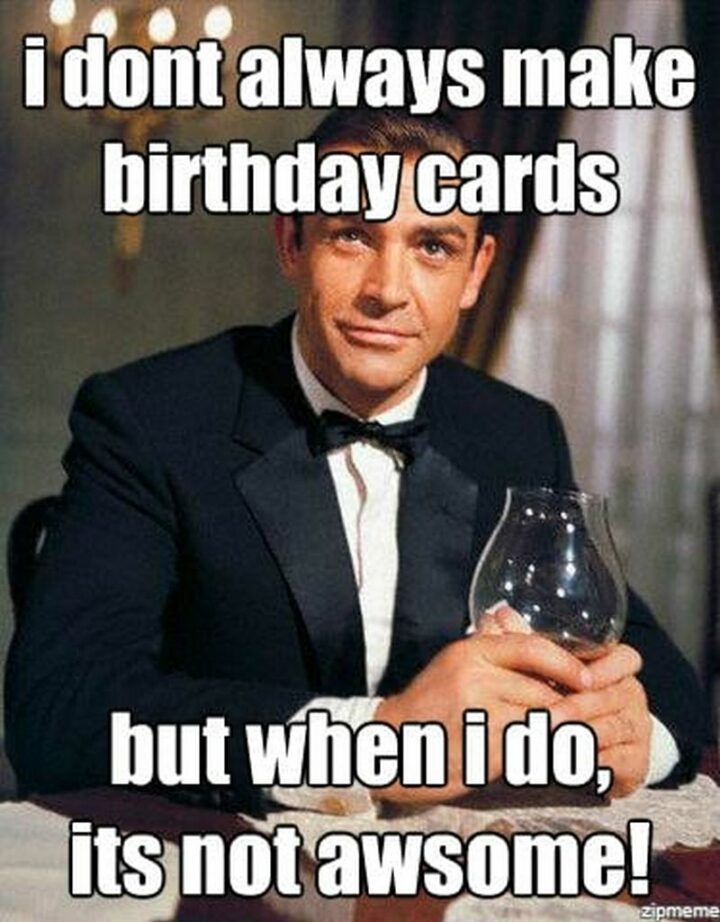 101 Inappropriate Birthday Memes - "I don't always make birthday cards but when I do, it's not awesome."