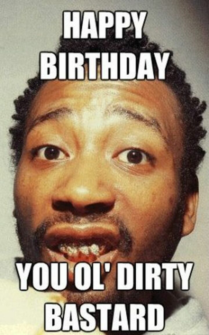 101 Inappropriate Birthday Memes - "Happy birthday you ol' dirty [censored]."
