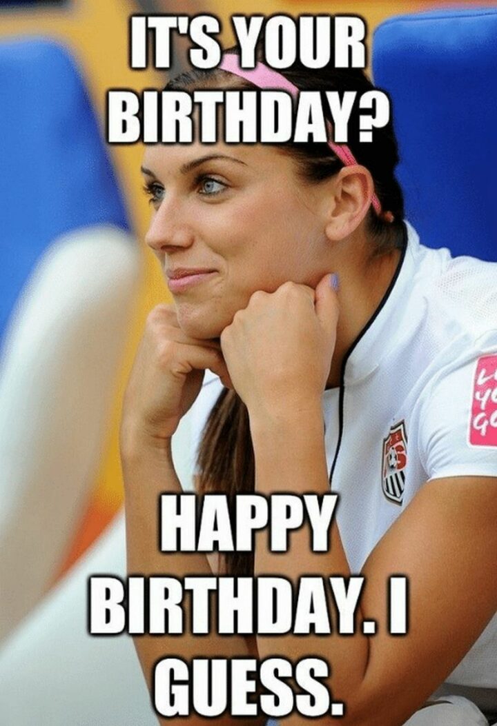 "It's your birthday? Happy birthday. I guess."