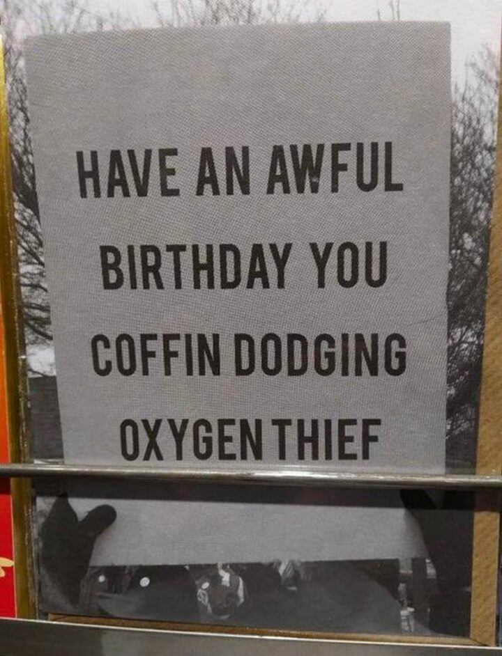 "Have an awful birthday you coffin-dodging oxygen thief."