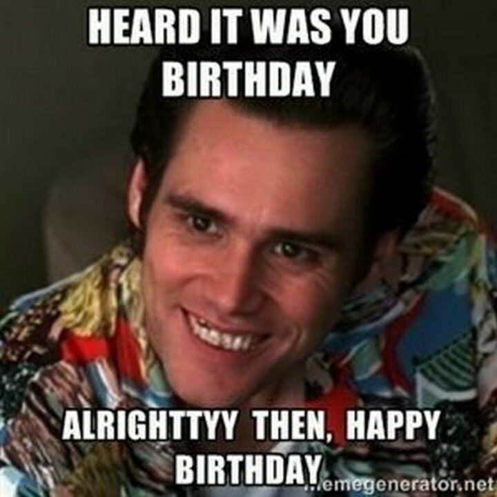 "Heard it was your birthday. Alrighty then, happy birthday."