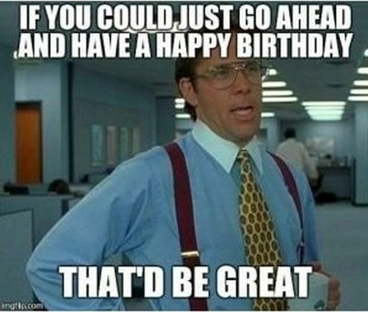 "If you could just go ahead and have a happy birthday, that'd be great."