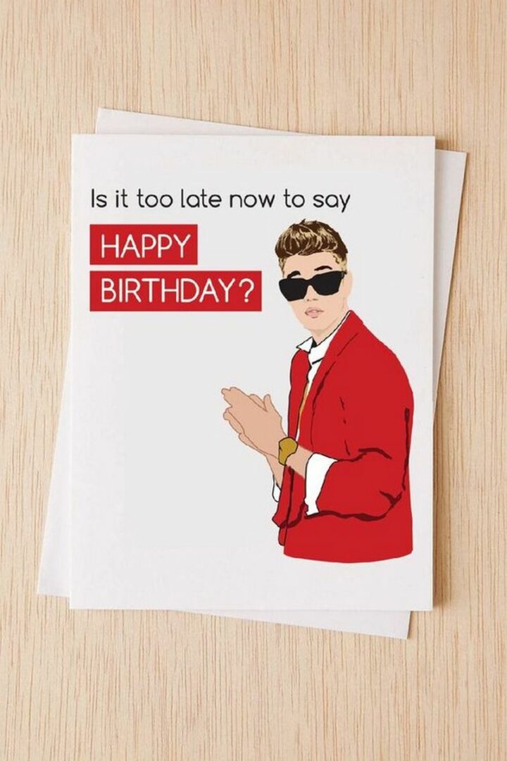 "Is it too late now to say happy birthday?"