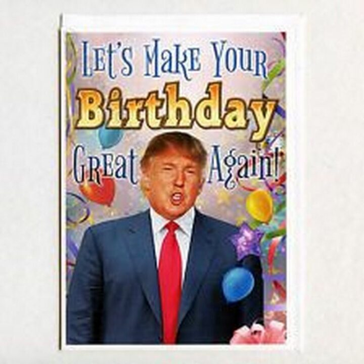 "Let's make your birthday great again!"