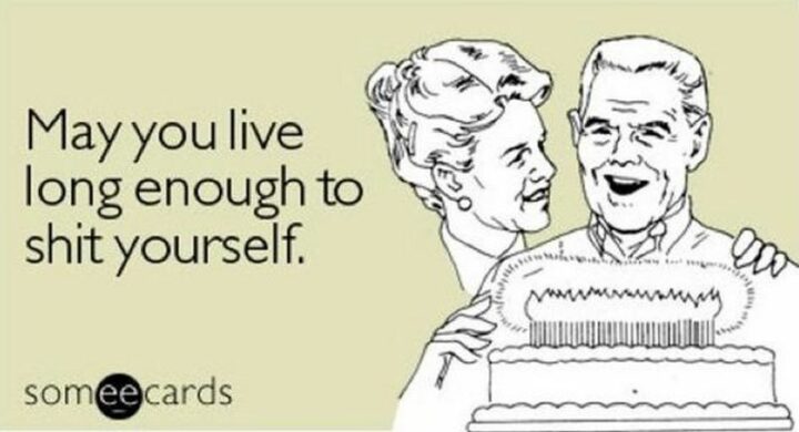 "May you live long enough to [censored] yourself."