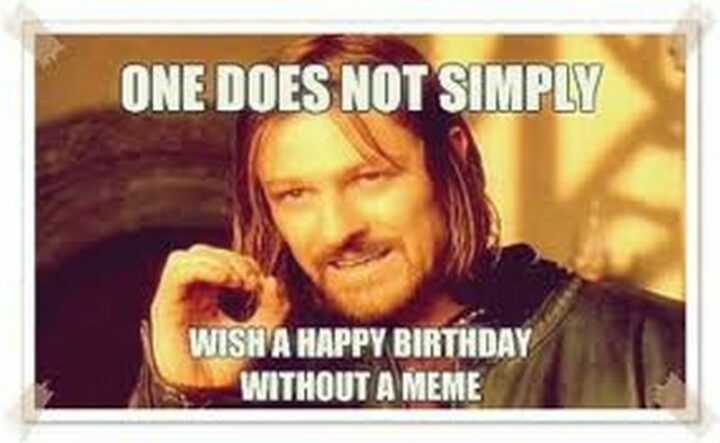 "One does not simply wish a happy birthday without a meme."