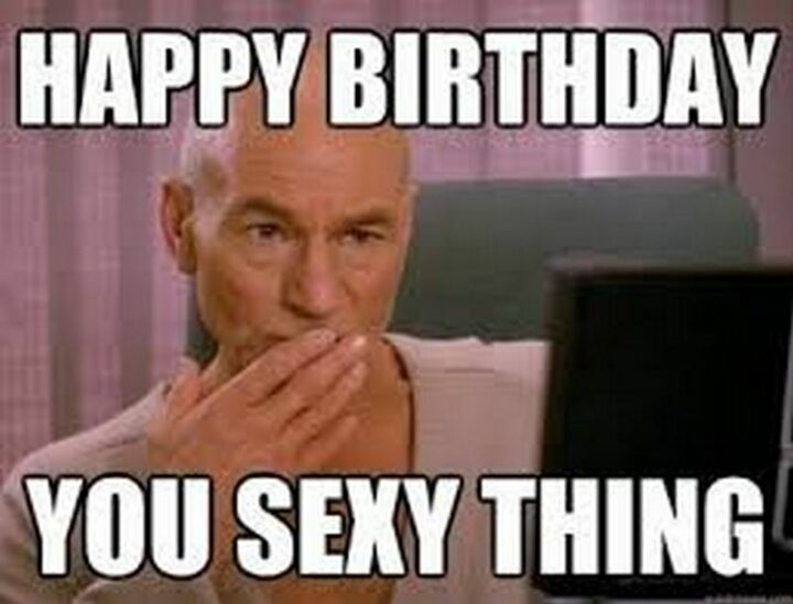 "Happy birthday you sexy thing."