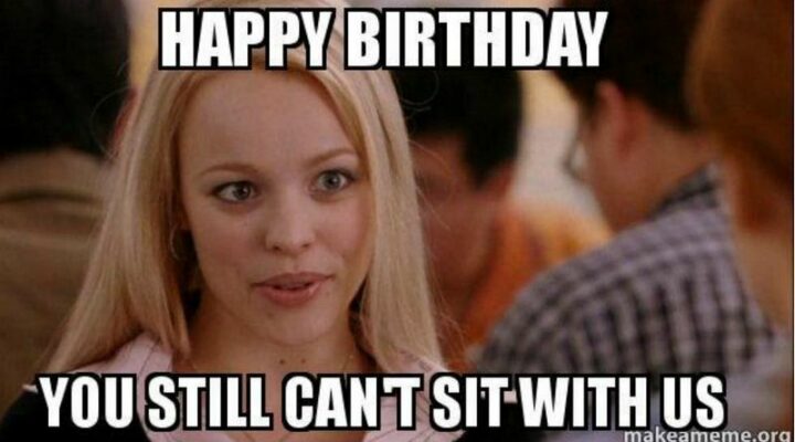 "Happy birthday. You still can't sit with us."
