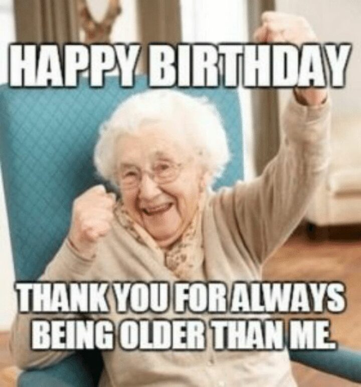 "Happy birthday. Thank you for always being older than me."