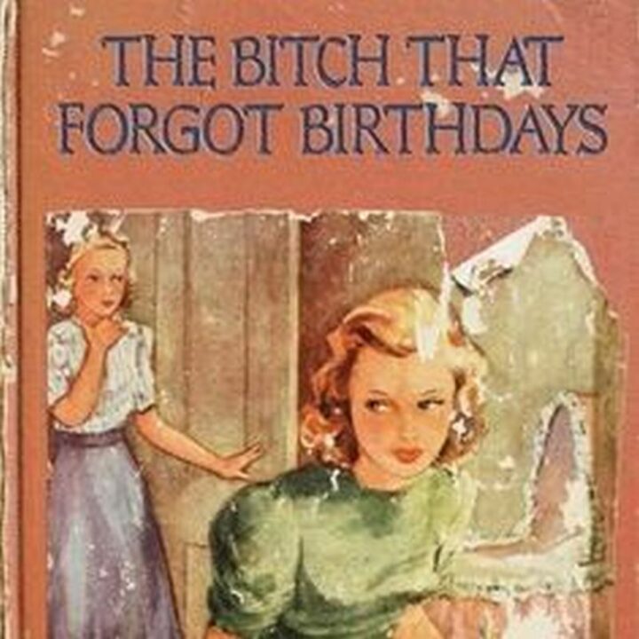 "The [censored] that forgot birthdays."