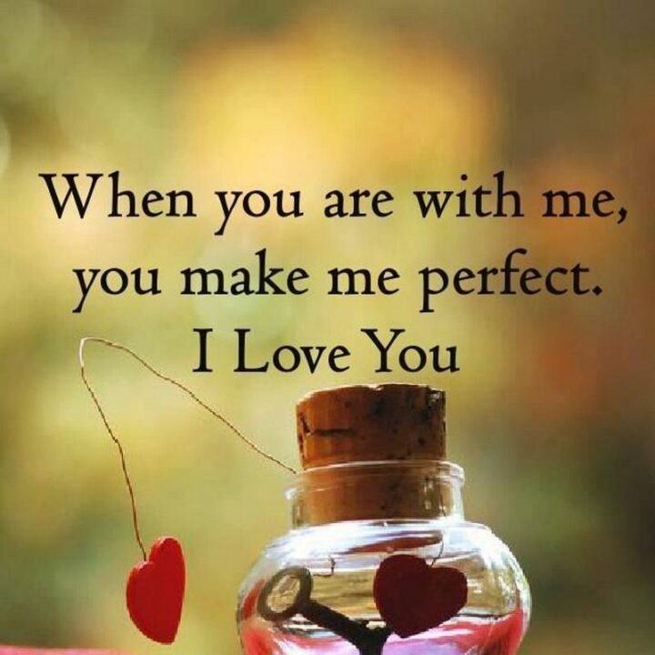 43 Loving a Woman Quotes - "When you are with me, you make me perfect. I love you."