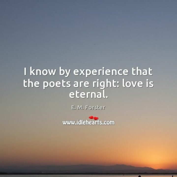 43 Loving a Woman Quotes - "I know by experience that the poets are right: love is eternal." - E.M. Forster, A Room with a View