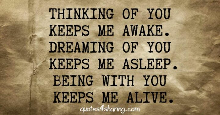 43 Loving a Woman Quotes - "Thinking of you keeps me awake. Dreaming of you keeps me asleep. Being with you keeps me alive."