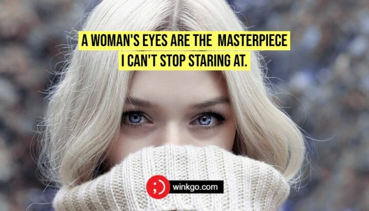 43 Loving a Woman Quotes - "A woman's eyes are the masterpiece I can't stop staring at."
